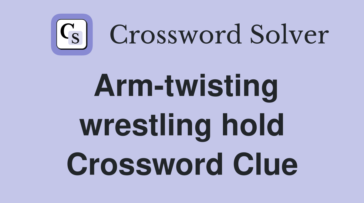 Arm-twisting wrestling hold Crossword Clue