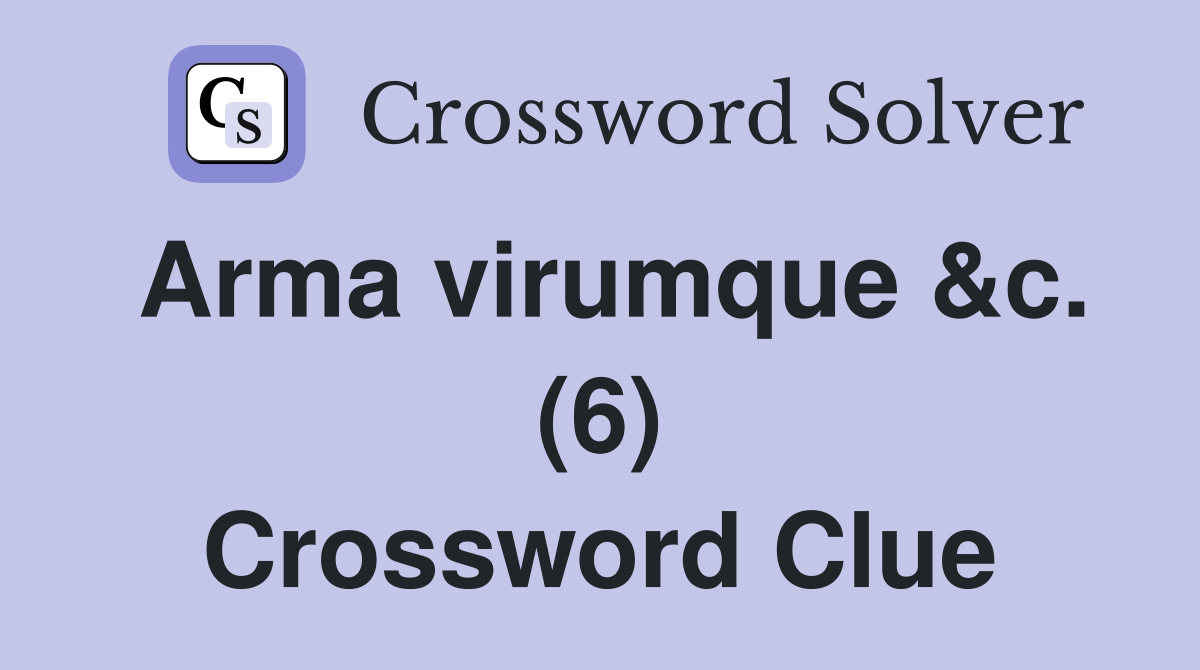 Arma virumque &c. (6) Crossword Clue