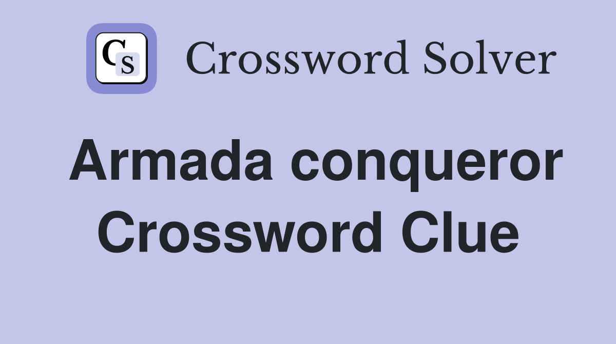 Armada conqueror Crossword Clue