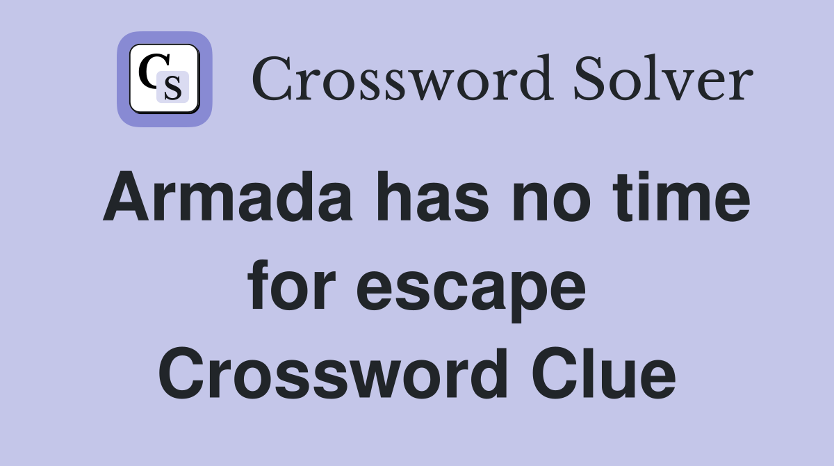 Armada has no time for escape Crossword Clue