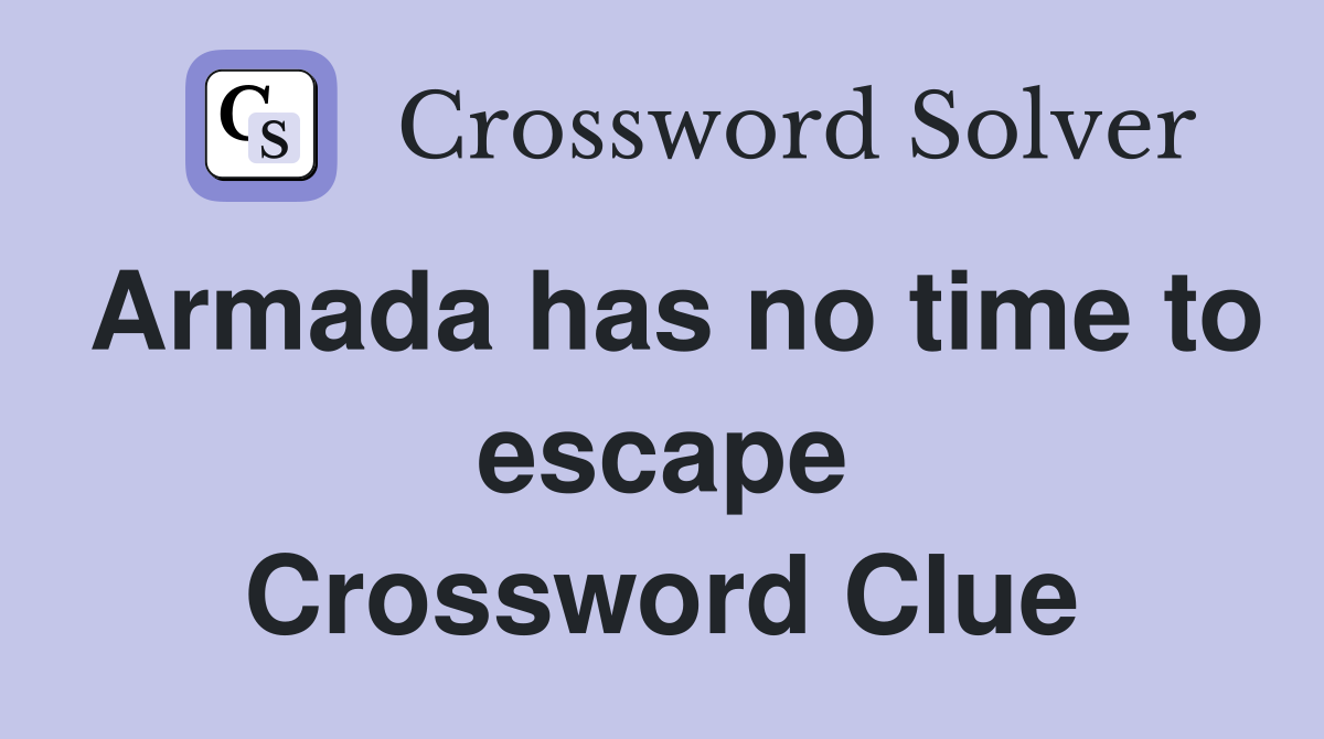 Armada has no time to escape Crossword Clue