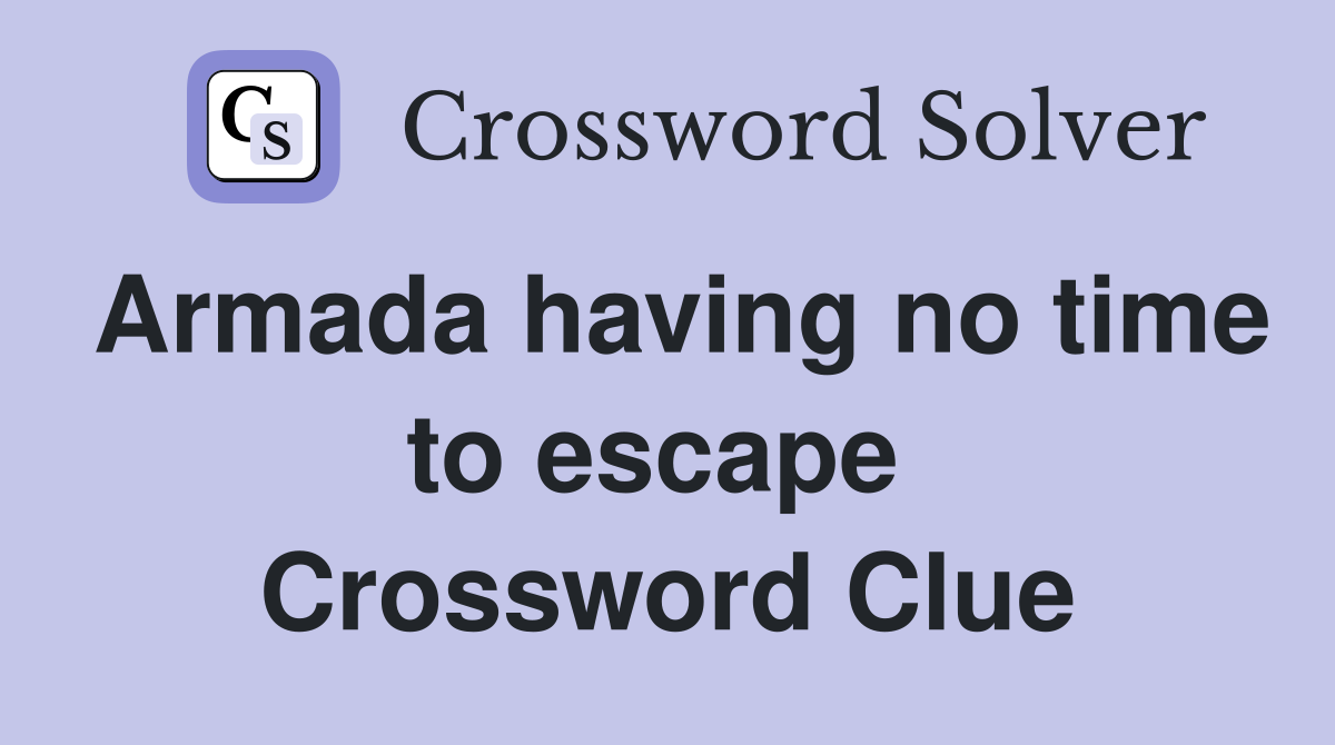 Armada having no time to escape  Crossword Clue