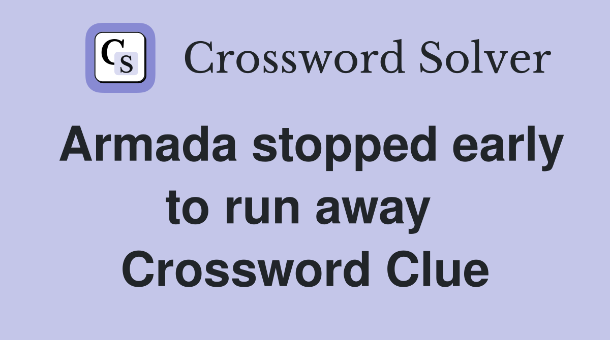 Armada stopped early to run away  Crossword Clue