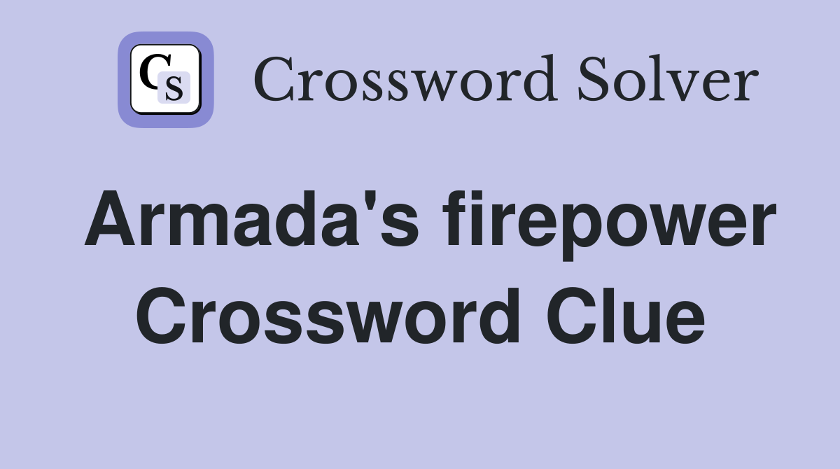 Armada's firepower Crossword Clue