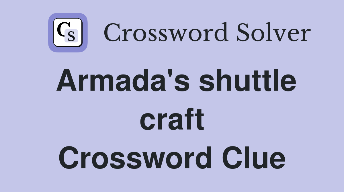 Armada's shuttle craft Crossword Clue