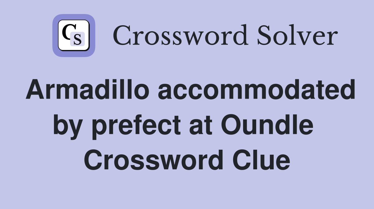 Armadillo accommodated by prefect at Oundle  Crossword Clue