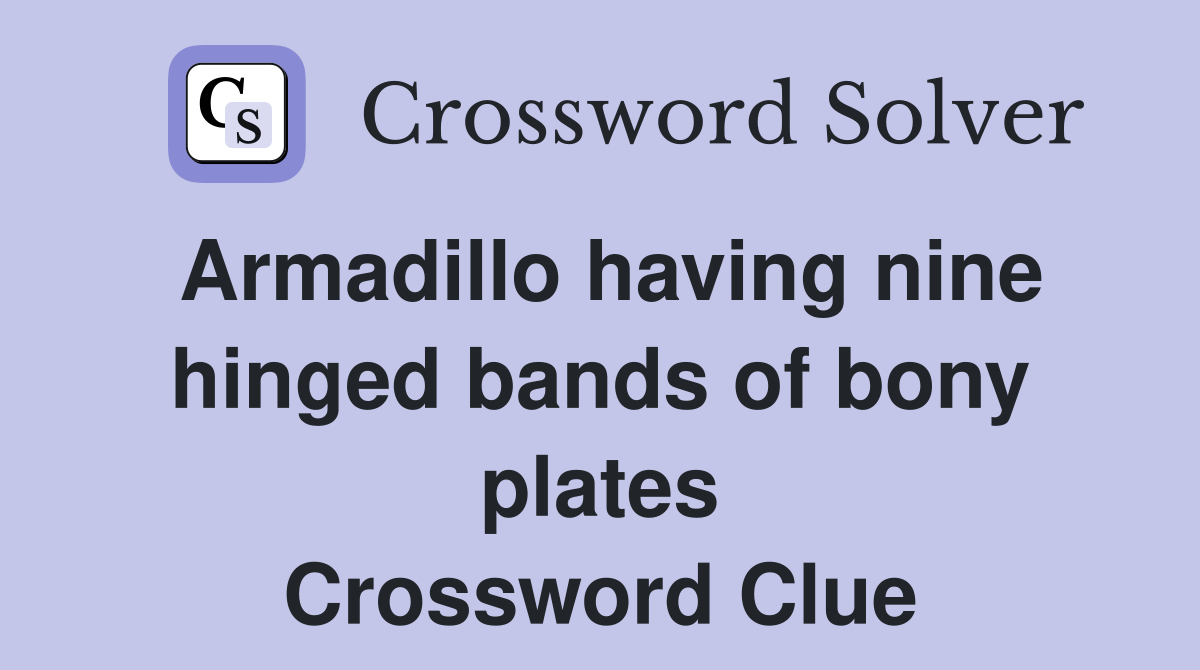 Armadillo having nine hinged bands of bony plates Crossword Clue