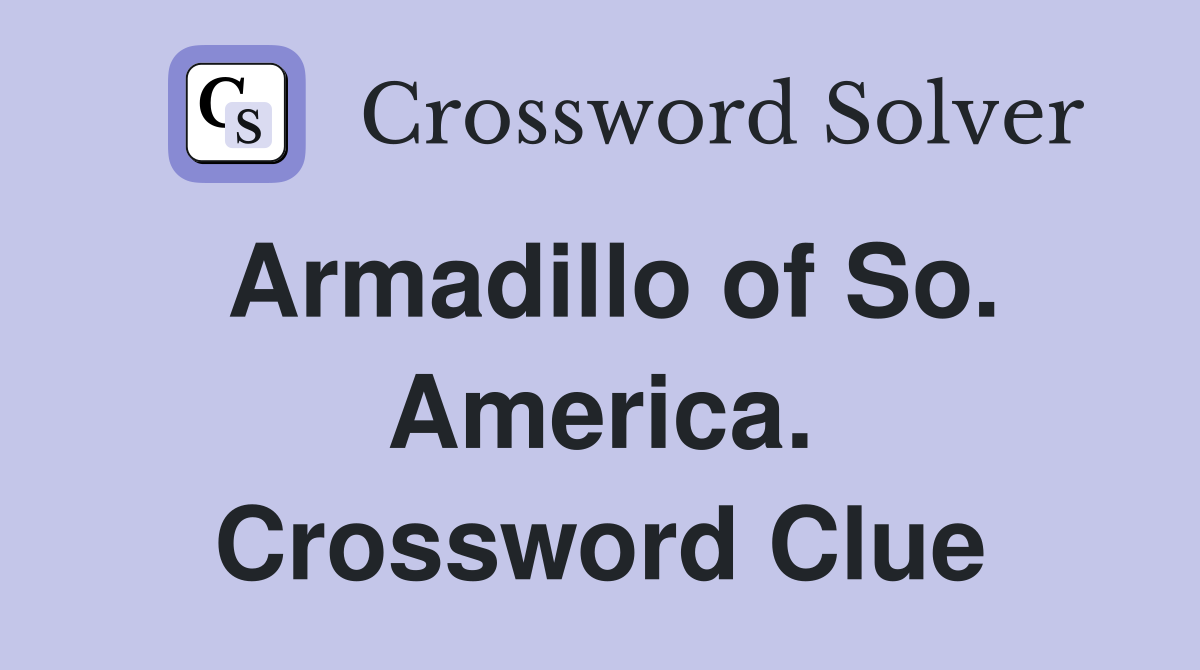 Armadillo of So. America. Crossword Clue