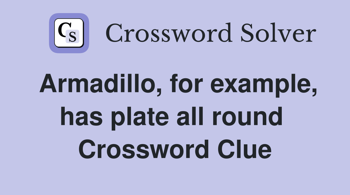 Armadillo, for example, has plate all round  Crossword Clue