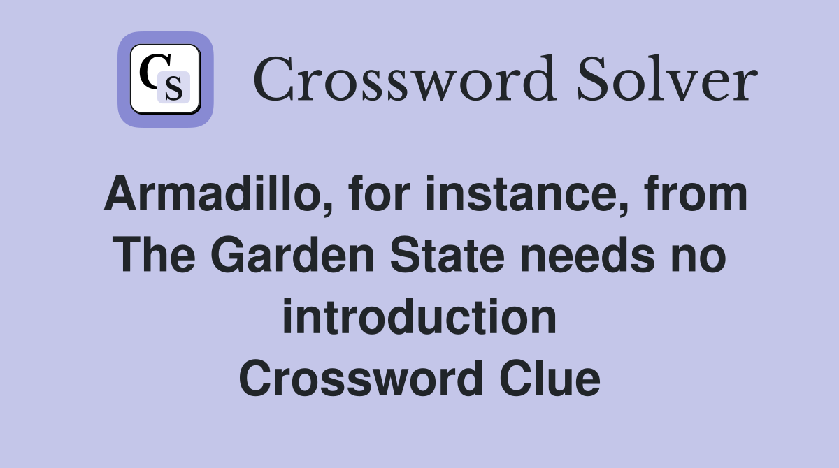 Armadillo, for instance, from The Garden State needs no introduction Crossword Clue