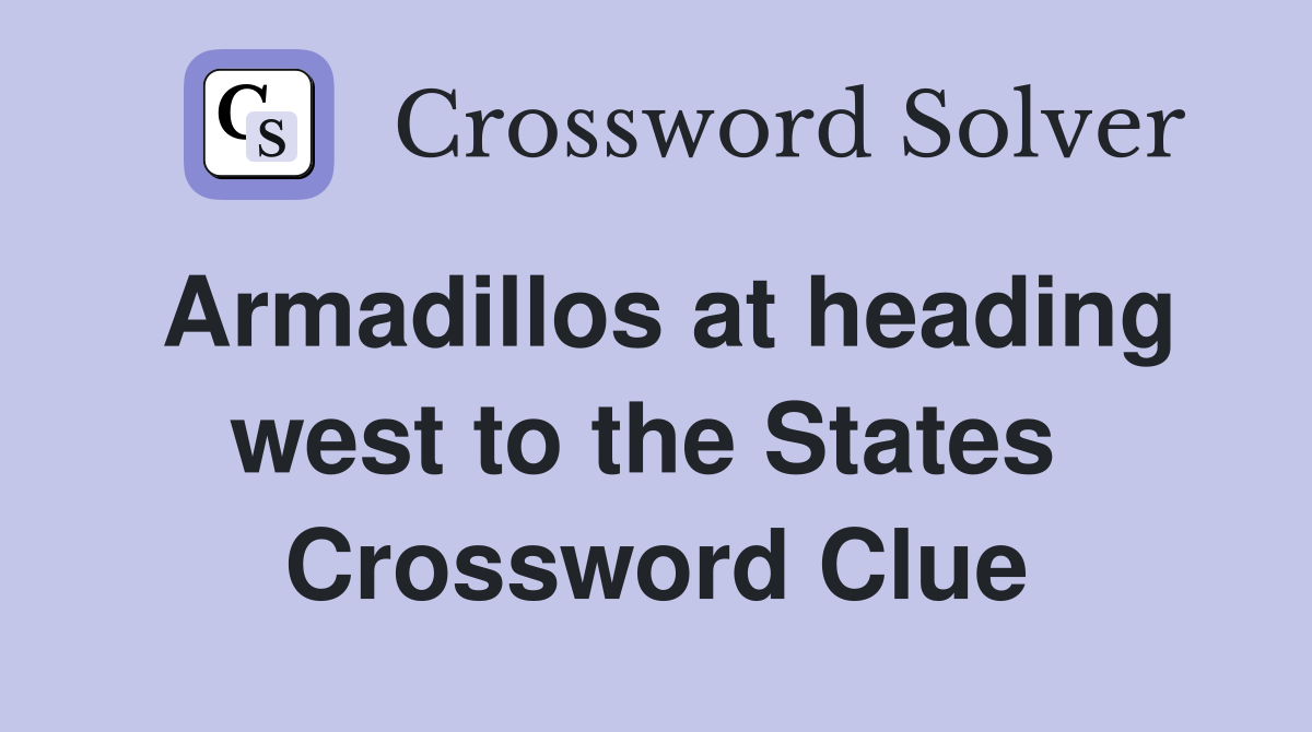 Armadillos at heading west to the States  Crossword Clue