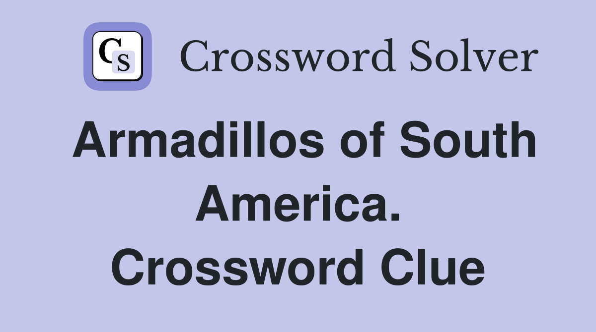 Armadillos of South America. Crossword Clue