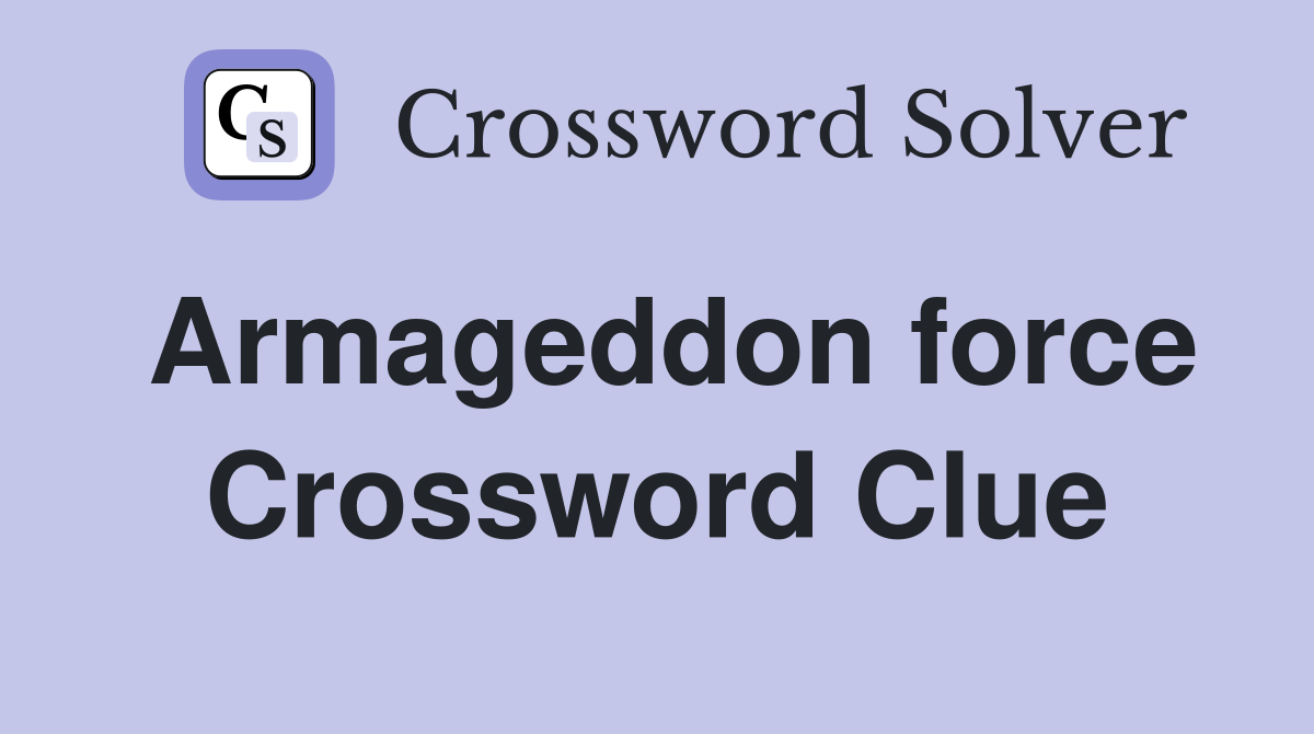 Armageddon force Crossword Clue