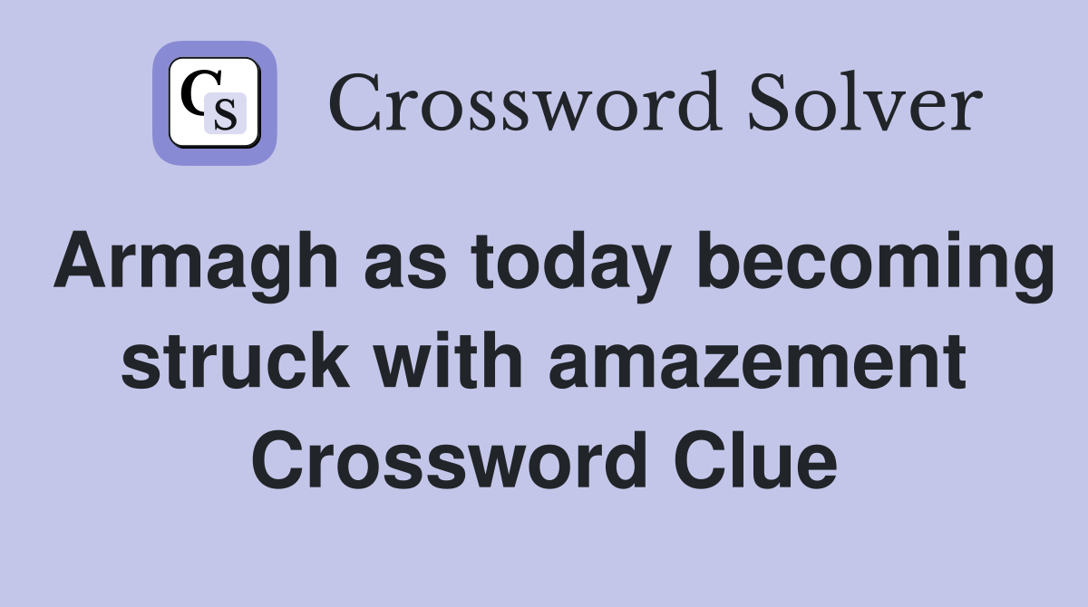 Armagh as today becoming struck with amazement Crossword Clue