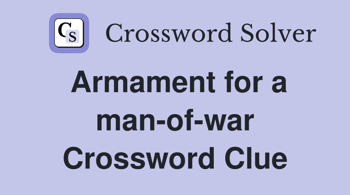 Armament for a man-of-war Crossword Clue