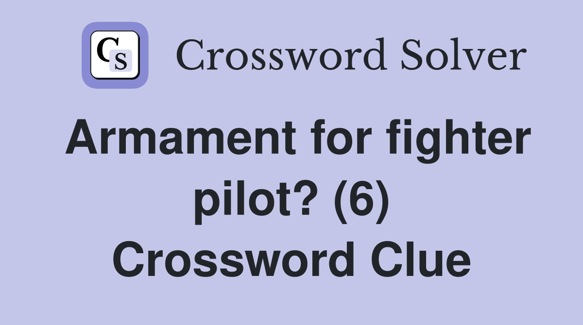 Armament for fighter pilot? (6) Crossword Clue