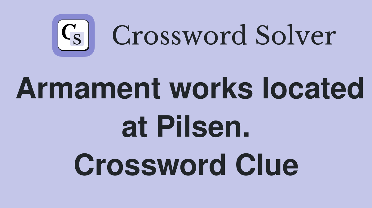 Armament works located at Pilsen. Crossword Clue