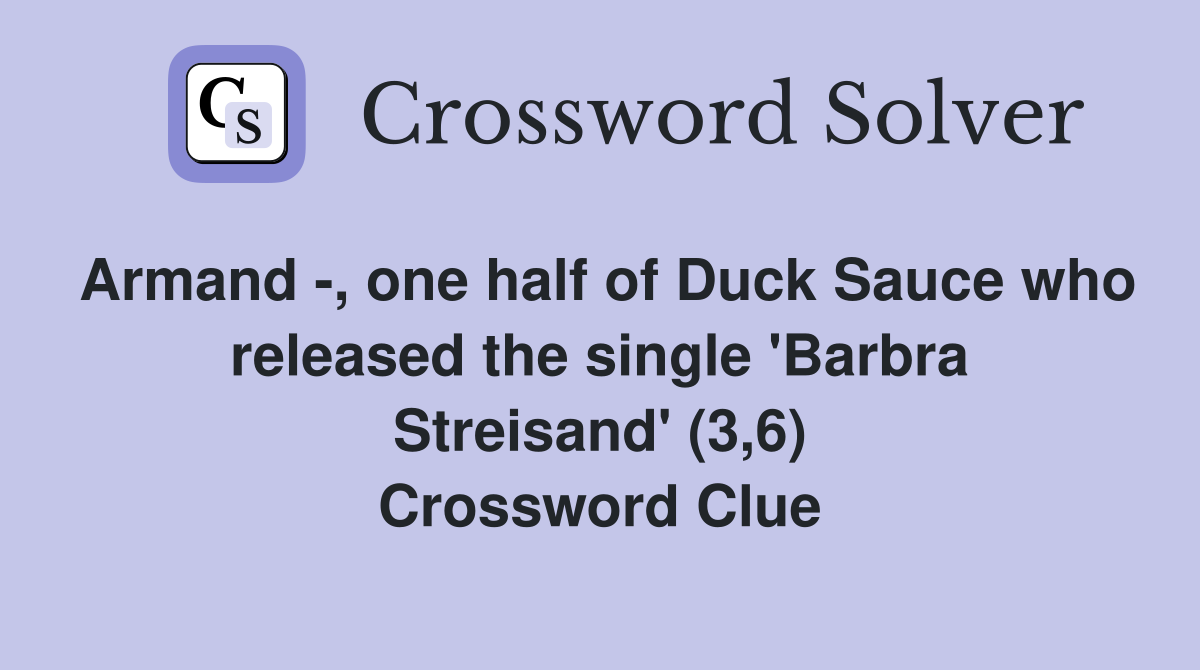Armand -, one half of Duck Sauce who released the single 'Barbra Streisand' (3,6) Crossword Clue