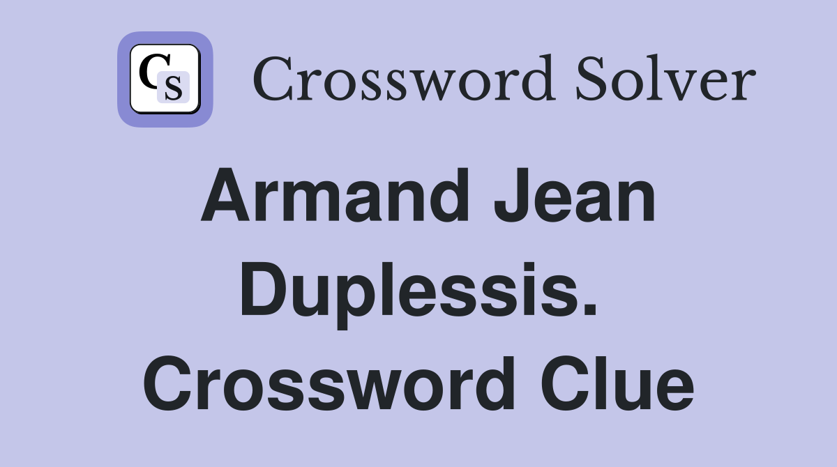 Armand Jean Duplessis. Crossword Clue