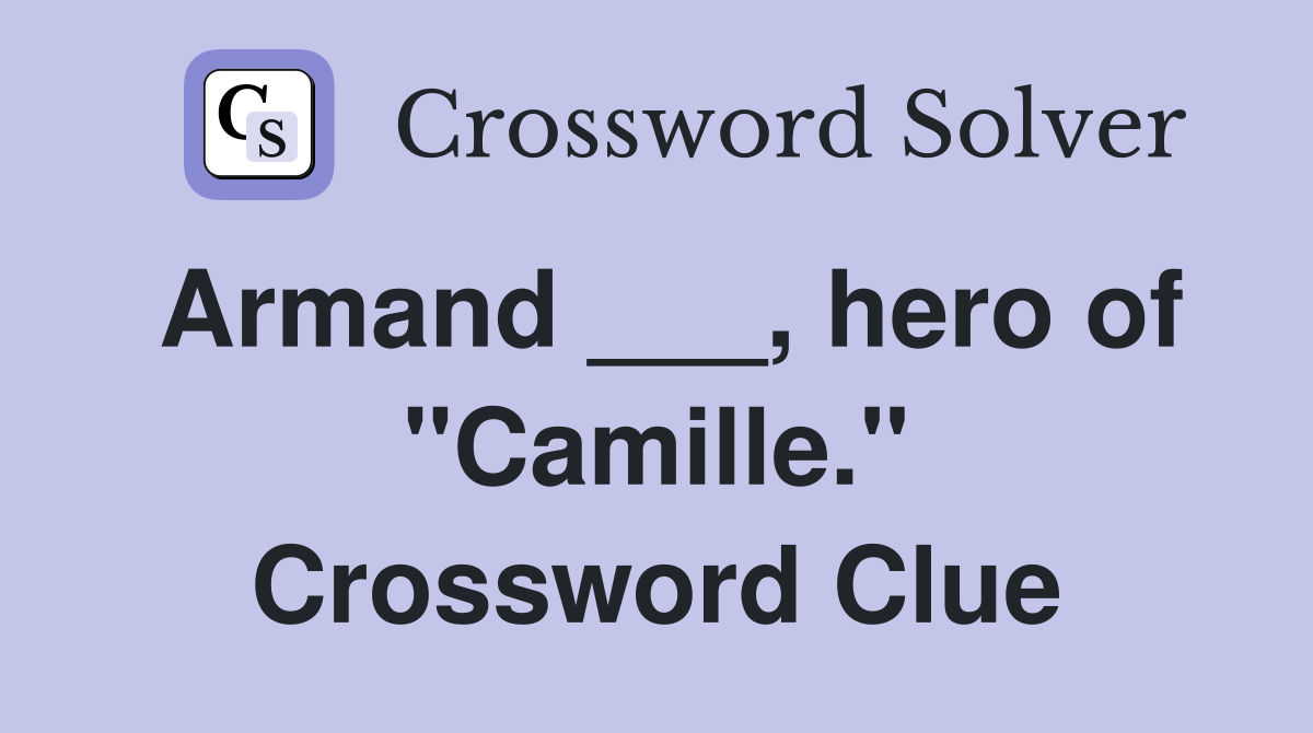 Armand ___, hero of "Camille." Crossword Clue
