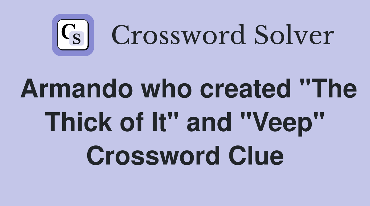 Armando who created "The Thick of It" and "Veep" Crossword Clue