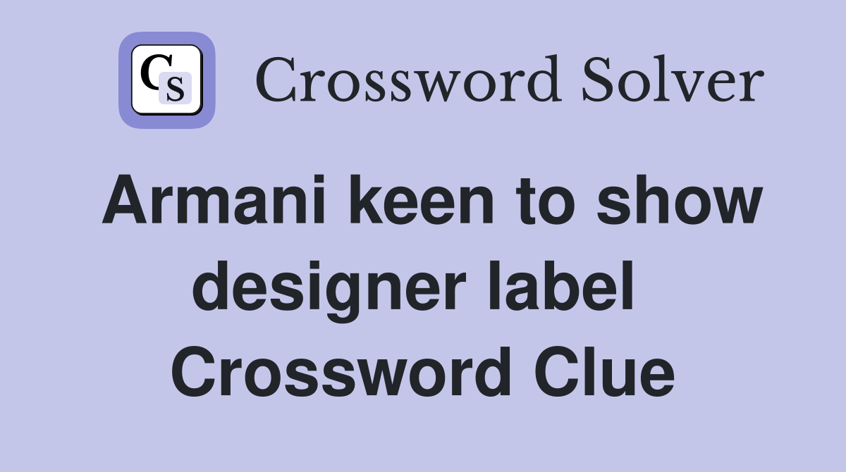 Armani keen to show designer label  Crossword Clue