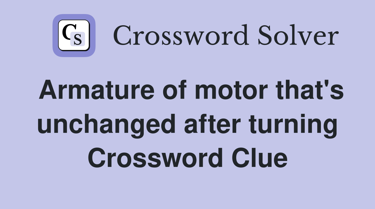 Armature of motor that's unchanged after turning Crossword Clue