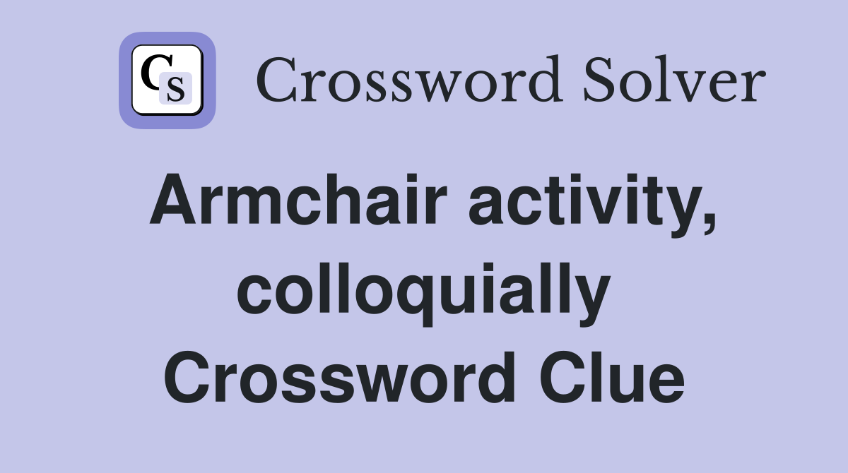 Armchair activity, colloquially Crossword Clue