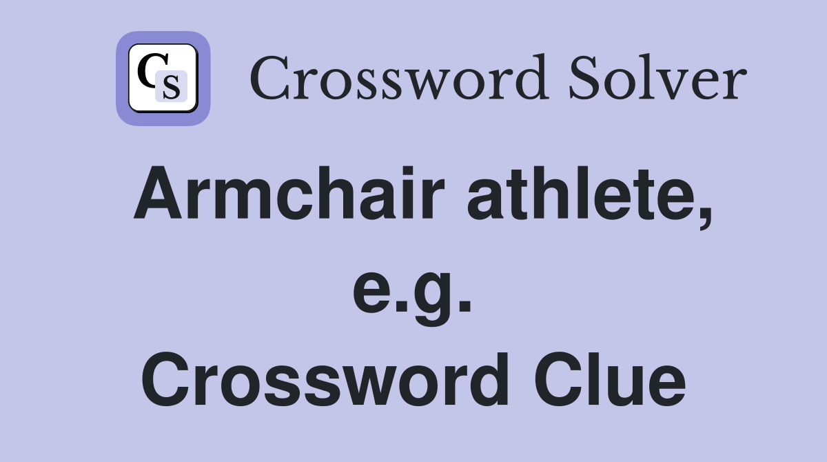 Armchair athlete, e.g. Crossword Clue