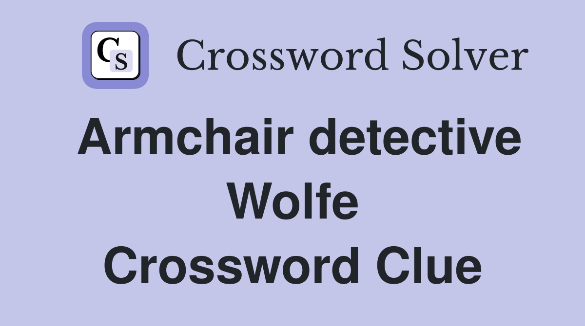 Armchair detective Wolfe Crossword Clue