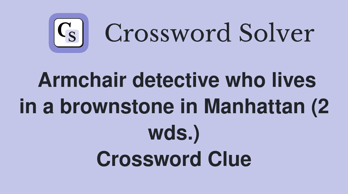 Armchair detective who lives in a brownstone in Manhattan (2 wds.) Crossword Clue
