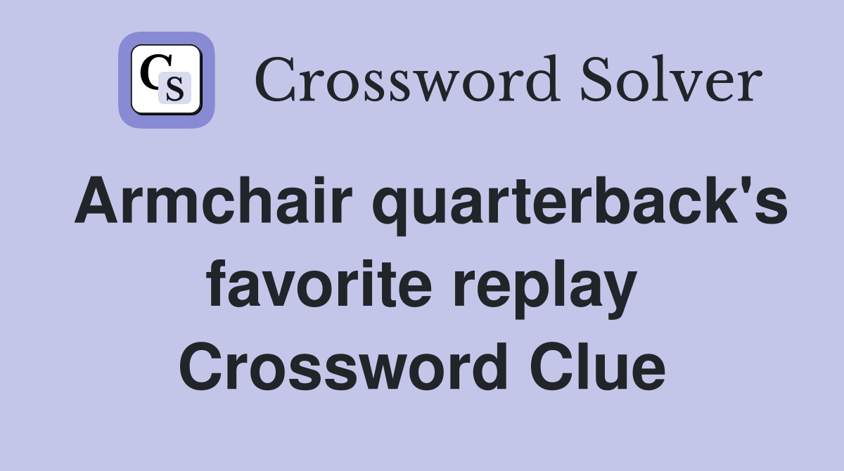 Armchair quarterback's favorite replay Crossword Clue