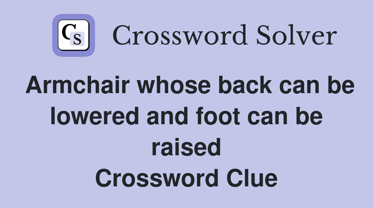 Armchair whose back can be lowered and foot can be raised Crossword Clue