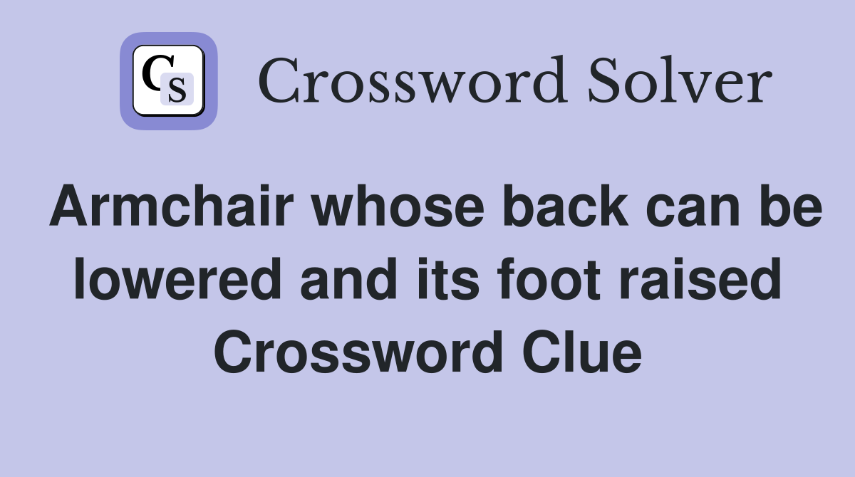 Armchair whose back can be lowered and its foot raised Crossword Clue