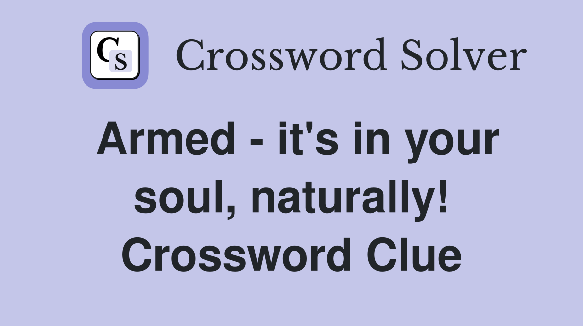 Armed - it's in your soul, naturally! Crossword Clue