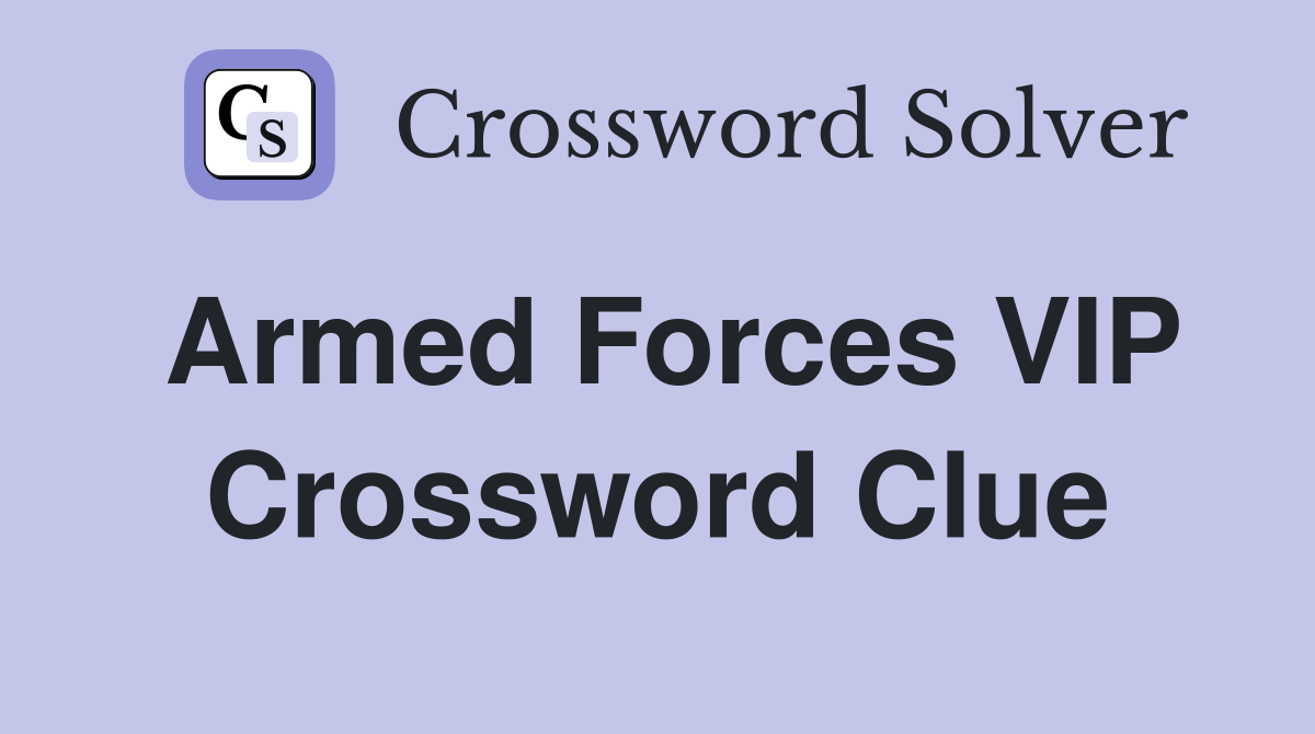 Armed Forces VIP Crossword Clue