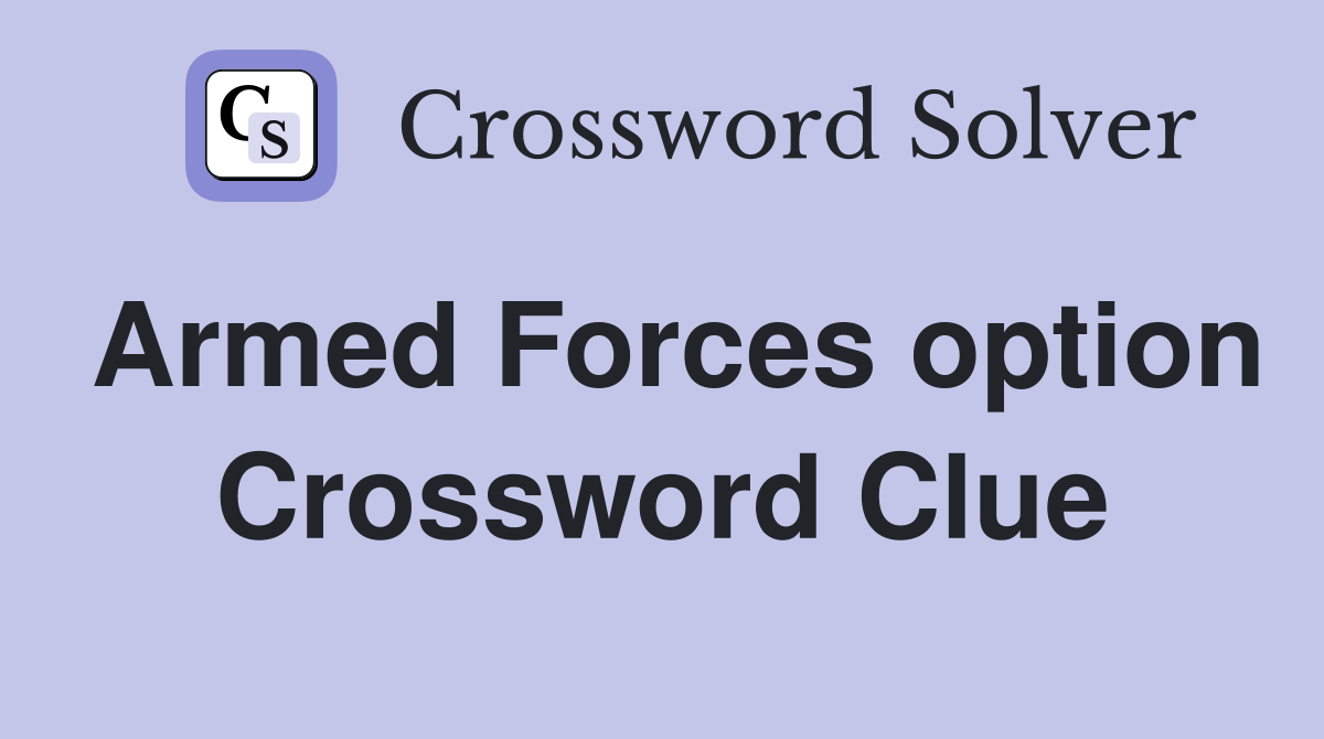 Armed Forces option Crossword Clue
