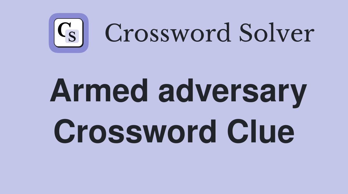 Armed adversary Crossword Clue