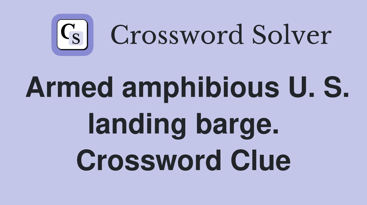 Armed amphibious U. S. landing barge. Crossword Clue