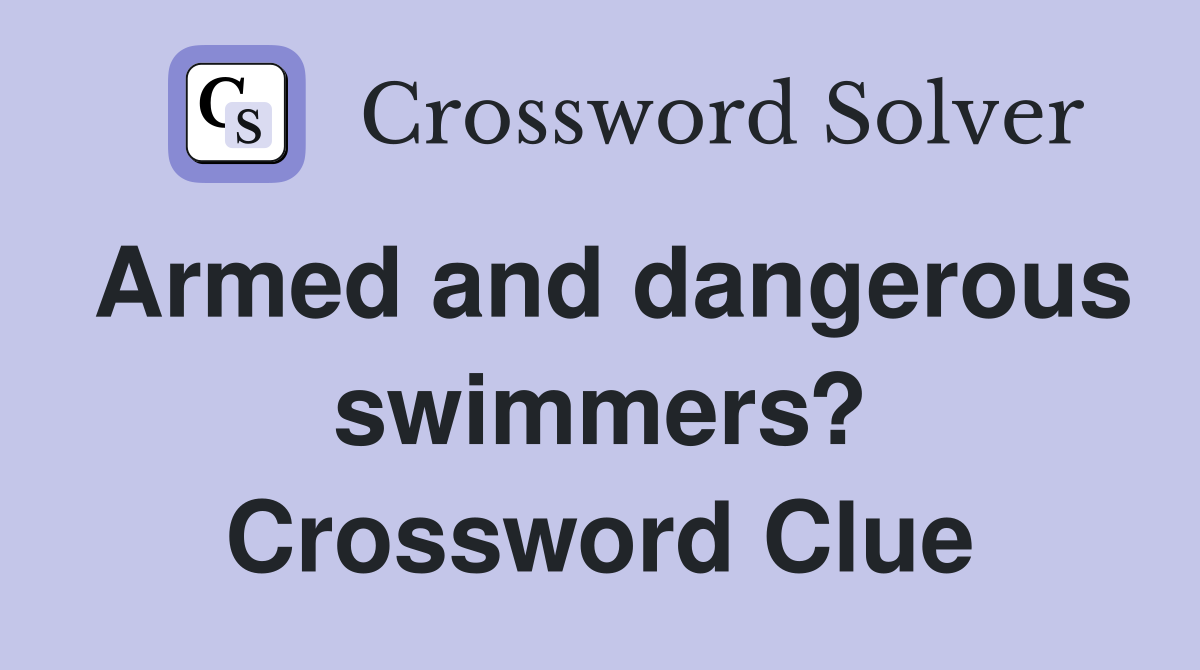 Armed and dangerous swimmers? Crossword Clue