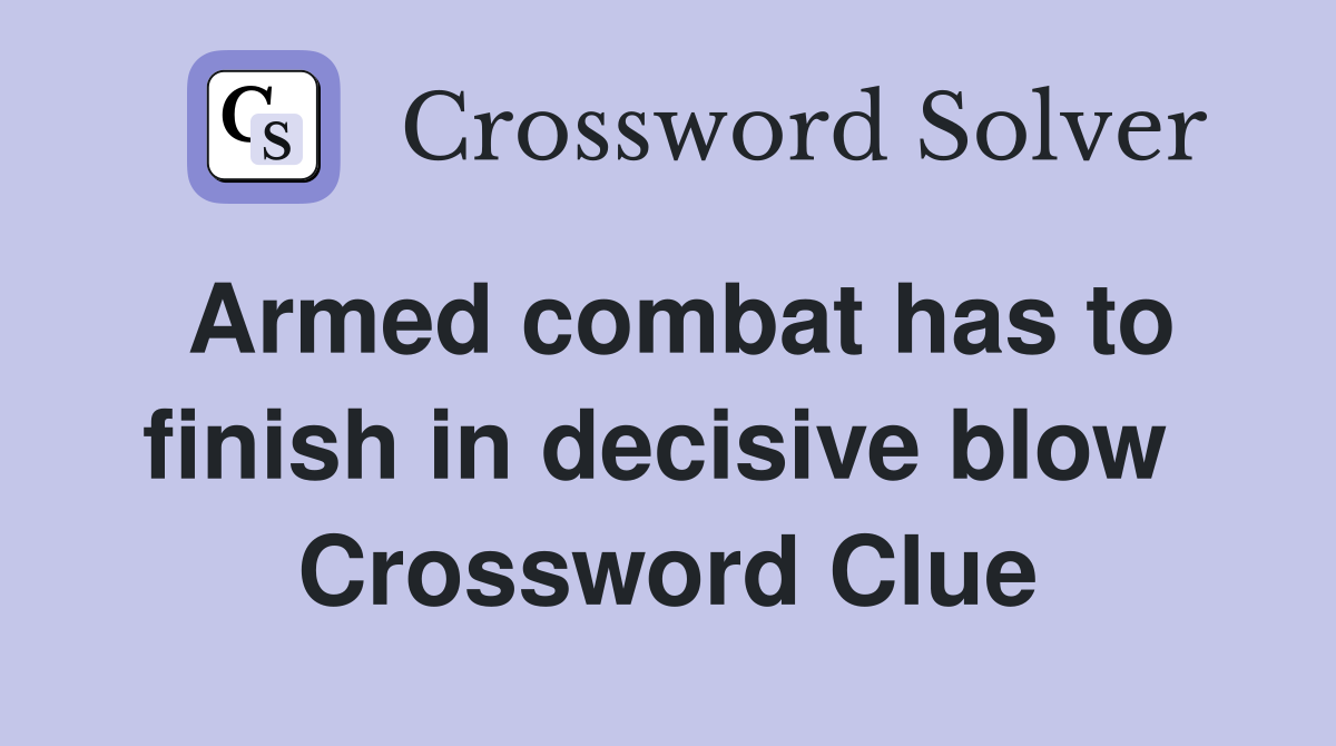 Armed combat has to finish in decisive blow  Crossword Clue