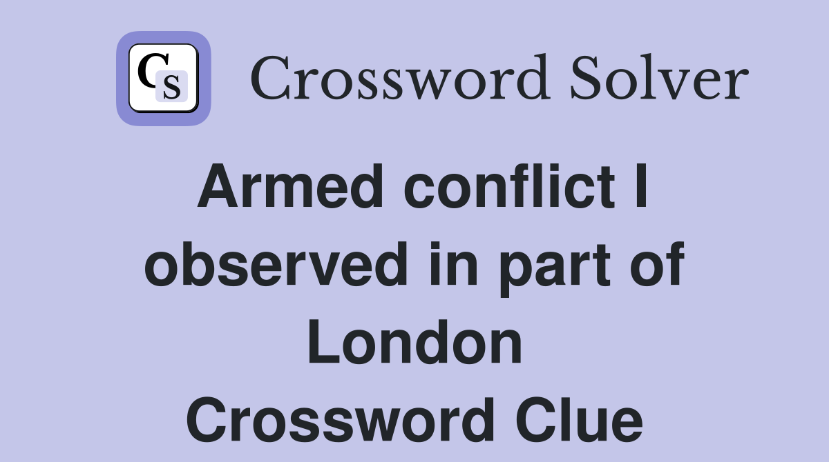 Armed conflict I observed in part of London Crossword Clue