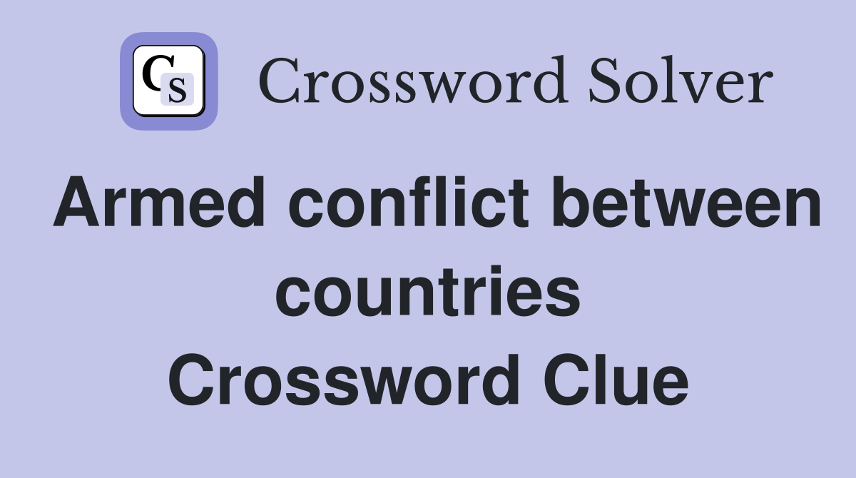 Armed conflict between countries Crossword Clue
