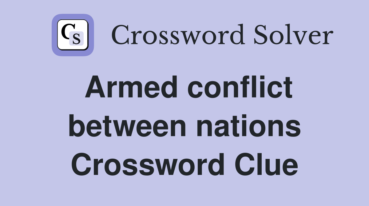 Armed conflict between nations Crossword Clue