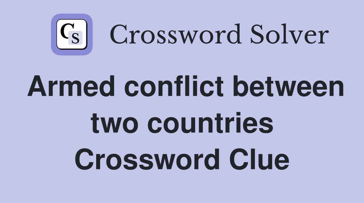 Armed conflict between two countries Crossword Clue