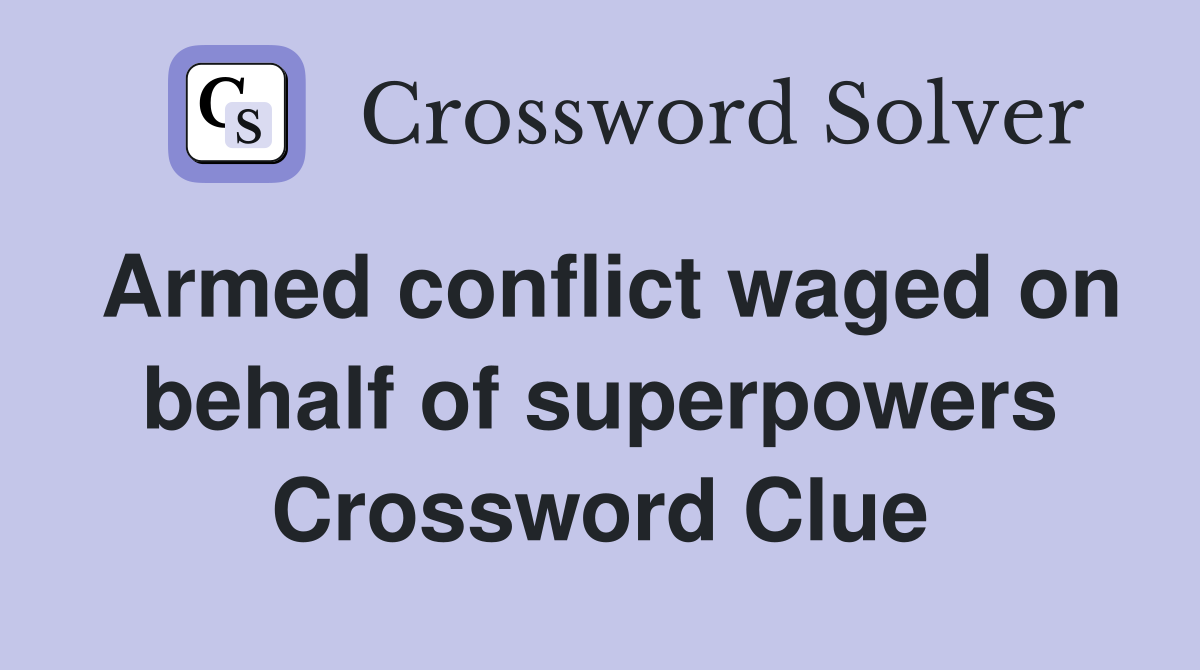 Armed conflict waged on behalf of superpowers Crossword Clue