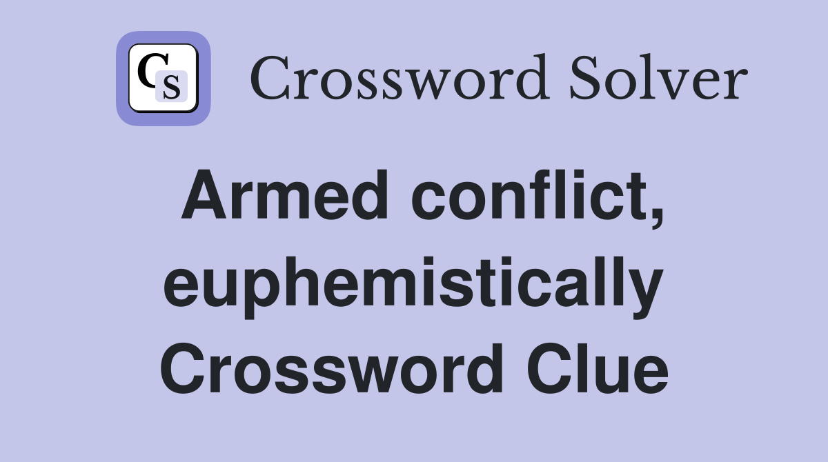 Armed conflict, euphemistically Crossword Clue