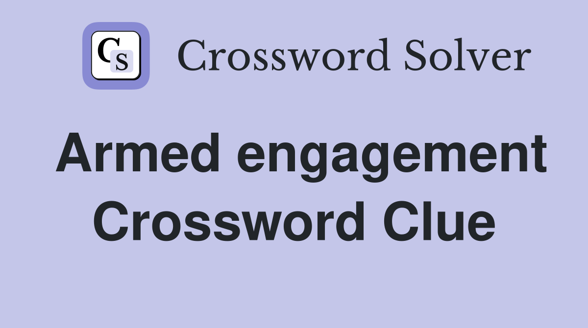 Armed engagement Crossword Clue