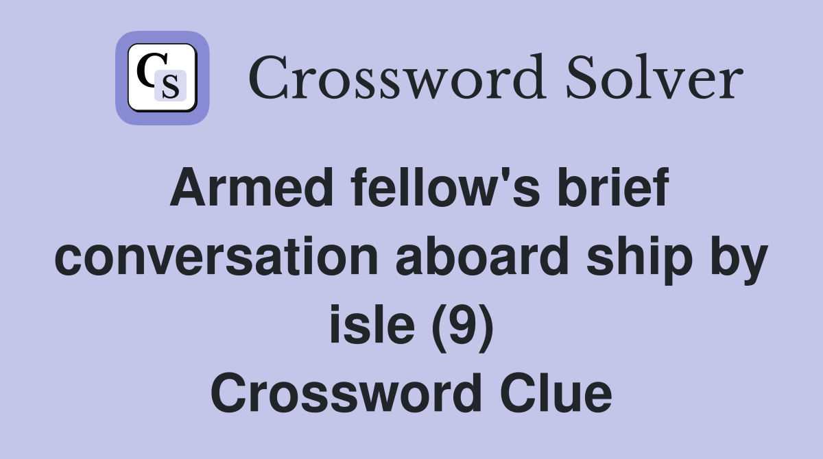 Armed fellow's brief conversation aboard ship by isle (9) Crossword Clue