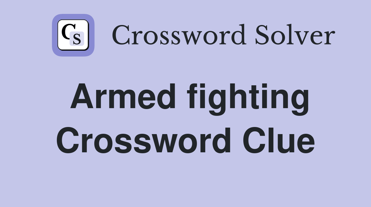 Armed fighting Crossword Clue